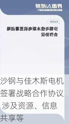 沙钢与佳木斯电机签署战略合作协议 涉及资源、信息共享等