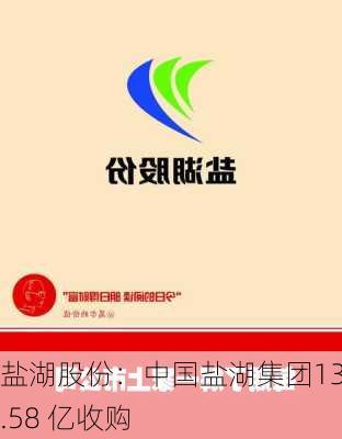 盐湖股份：中国盐湖集团135.58 亿收购