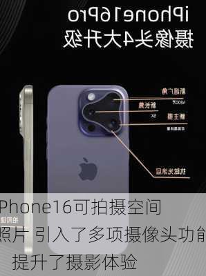 iPhone16可拍摄空间照片 引入了多项摄像头功能，提升了摄影体验