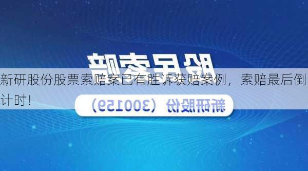 新研股份股票索赔案已有胜诉获赔案例，索赔最后倒计时！