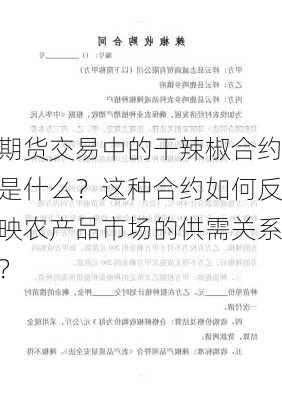 期货交易中的干辣椒合约是什么？这种合约如何反映农产品市场的供需关系？