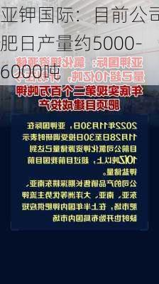 亚钾国际：目前公司钾肥日产量约5000-6000吨