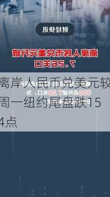 离岸人民币兑美元较周一纽约尾盘跌154点