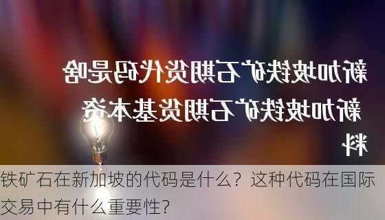 铁矿石在新加坡的代码是什么？这种代码在国际交易中有什么重要性？