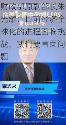 财政部原副部长朱光耀：目前经济全球化的进程面临挑战，我们要直面问题