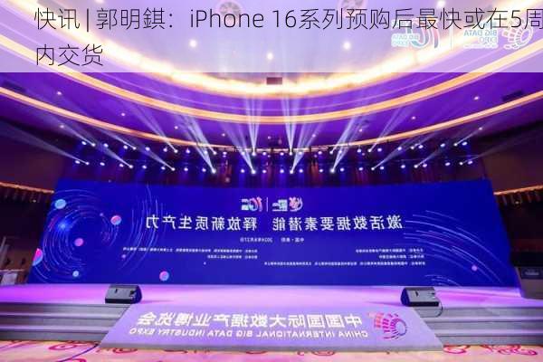 快讯 | 郭明錤：iPhone 16系列预购后最快或在5周内交货