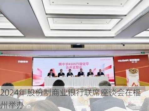 2024年股份制商业银行联席座谈会在福州举办