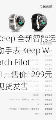 Keep 全新智能运动手表 Keep Watch Pilot 1，售价1299元现货发售