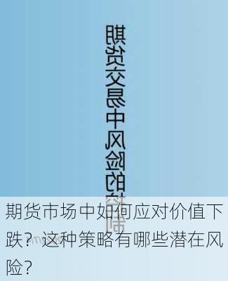 期货市场中如何应对价值下跌？这种策略有哪些潜在风险？