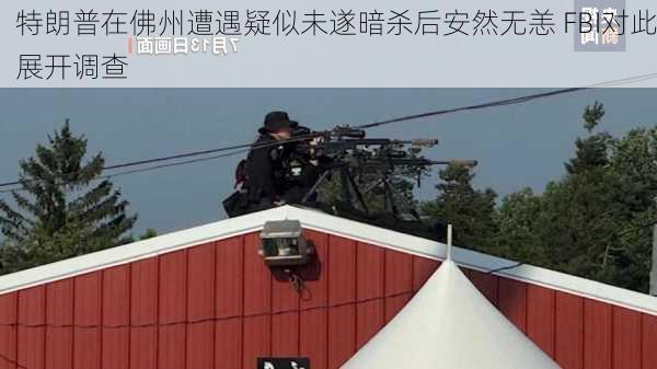 特朗普在佛州遭遇疑似未遂暗杀后安然无恙 FBI对此展开调查