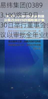 易纬集团(03893.HK)将于9月30日举行董事会会议以审批全年业绩