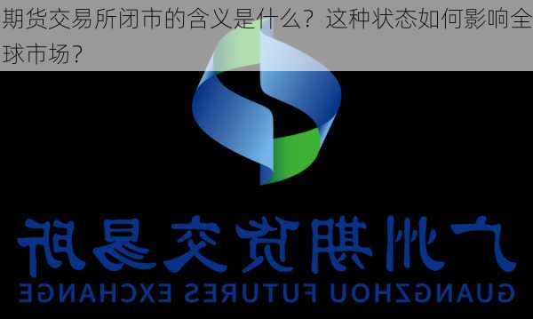 期货交易所闭市的含义是什么？这种状态如何影响全球市场？