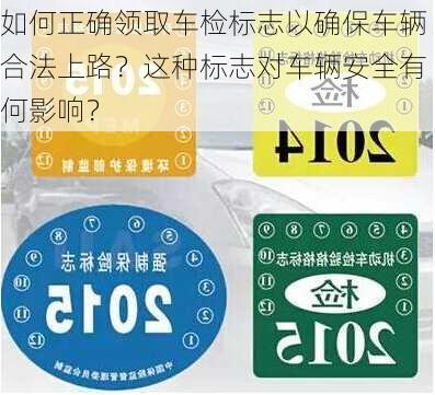 如何正确领取车检标志以确保车辆合法上路？这种标志对车辆安全有何影响？