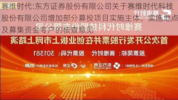 赛维时代:东方证券股份有限公司关于赛维时代科技股份有限公司增加部分募投项目实施主体、实施地点及募集资金专户的核查意见