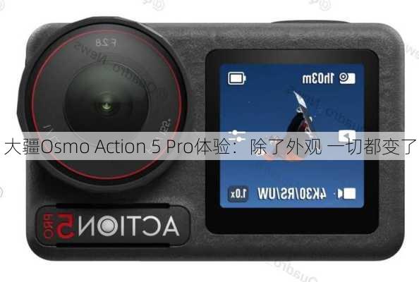 大疆Osmo Action 5 Pro体验：除了外观 一切都变了