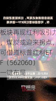 板块再现红利吸引力，煤炭或迎来拐点，可借道标普红利ETF（562060）一键布局