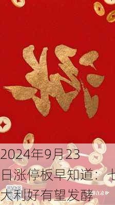 2024年9月23日涨停板早知道：七大利好有望发酵