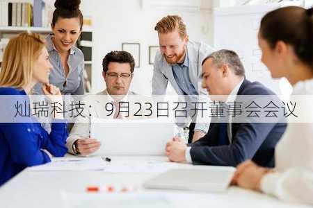 灿瑞科技：9月23日召开董事会会议