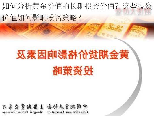 如何分析黄金价值的长期投资价值？这些投资价值如何影响投资策略？