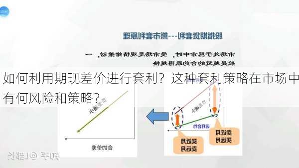 如何利用期现差价进行套利？这种套利策略在市场中有何风险和策略？