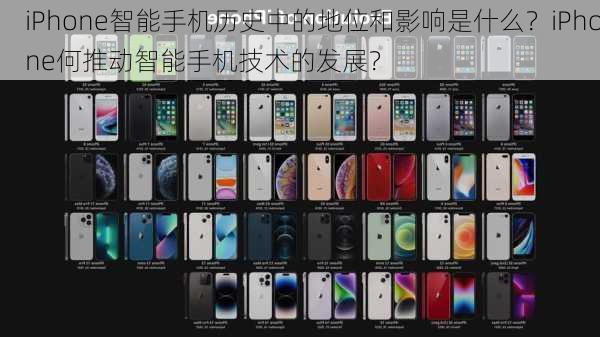 iPhone智能手机历史中的地位和影响是什么？iPhone何推动智能手机技术的发展？