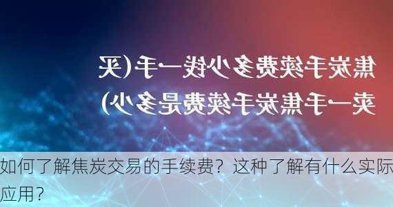 如何了解焦炭交易的手续费？这种了解有什么实际应用？