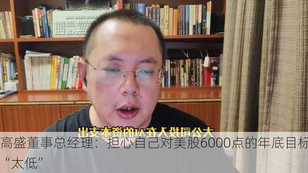 高盛董事总经理：担心自己对美股6000点的年底目标“太低”