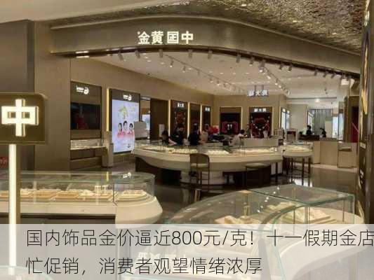 国内饰品金价逼近800元/克！十一假期金店忙促销，消费者观望情绪浓厚