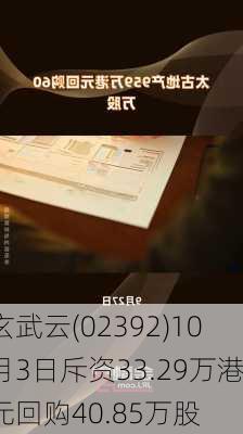 玄武云(02392)10月3日斥资33.29万港元回购40.85万股