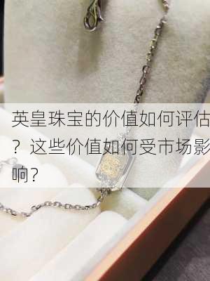 英皇珠宝的价值如何评估？这些价值如何受市场影响？