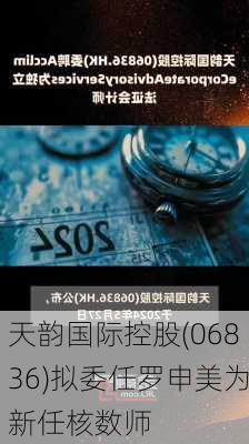 天韵国际控股(06836)拟委任罗申美为新任核数师