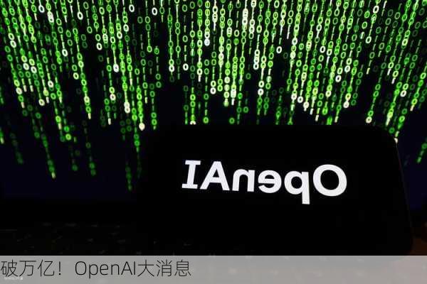 破万亿！OpenAI大消息