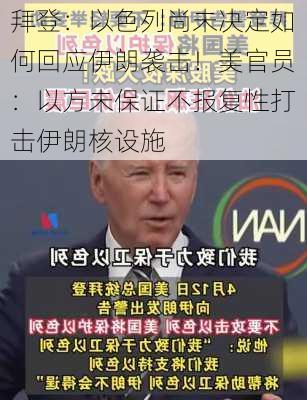 拜登：以色列尚未决定如何回应伊朗袭击！美官员：以方未保证不报复性打击伊朗核设施