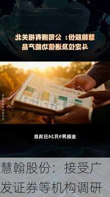 慧翰股份：接受广发证券等机构调研