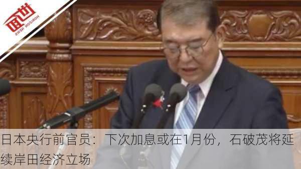 日本央行前官员：下次加息或在1月份，石破茂将延续岸田经济立场