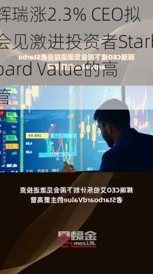 辉瑞涨2.3% CEO拟会见激进投资者Starboard Value的高管