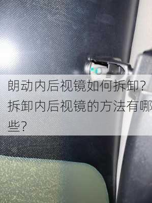 朗动内后视镜如何拆卸？拆卸内后视镜的方法有哪些？