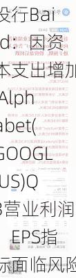 投行Baird：因资本支出增加 Alphabet(GOOGL.US)Q3营业利润、EPS指标面临风险