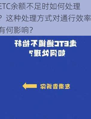 ETC余额不足时如何处理？这种处理方式对通行效率有何影响？