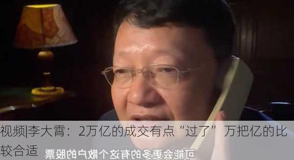 视频|李大霄：2万亿的成交有点“过了” 万把亿的比较合适