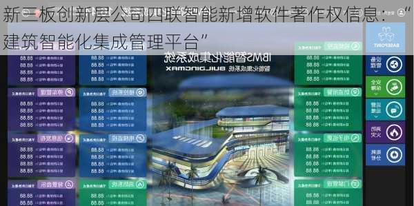 新三板创新层公司四联智能新增软件著作权信息：“建筑智能化集成管理平台”