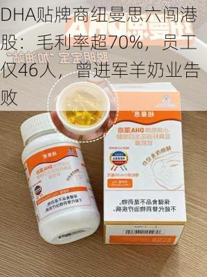 DHA贴牌商纽曼思六闯港股：毛利率超70%，员工仅46人，曾进军羊奶业告败