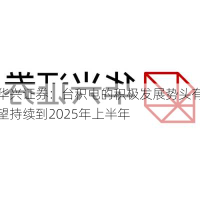 华兴证券：台积电的积极发展势头有望持续到2025年上半年