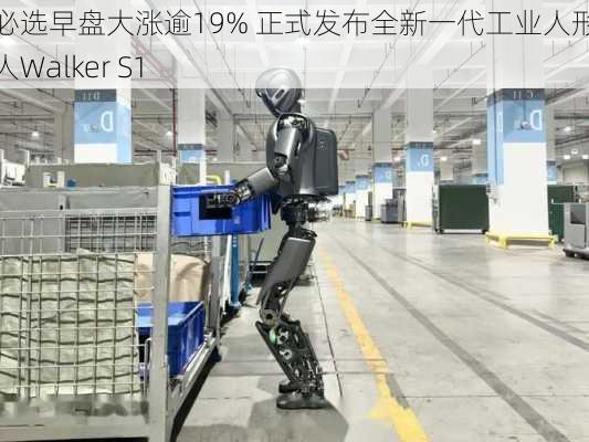 优必选早盘大涨逾19% 正式发布全新一代工业人形机器人Walker S1