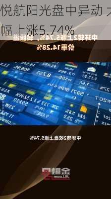 悦航阳光盘中异动 大幅上涨5.74%