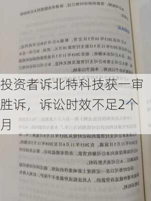 投资者诉北特科技获一审胜诉，诉讼时效不足2个月