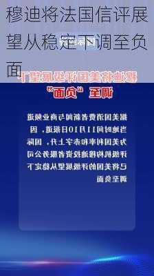 穆迪将法国信评展望从稳定下调至负面