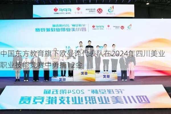 中国东方教育旗下欧曼谛代表队在2024年四川美业职业技能竞赛中勇摘12金