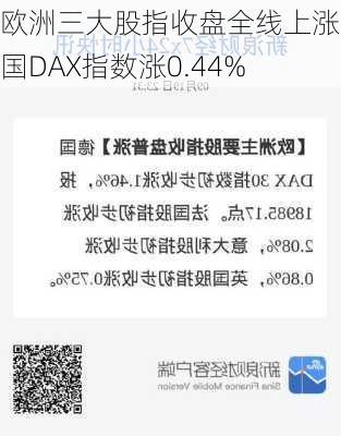 欧洲三大股指收盘全线上涨 德国DAX指数涨0.44%