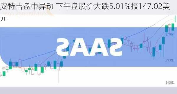 安特吉盘中异动 下午盘股价大跌5.01%报147.02美元